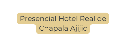 Presencial Hotel Real de Chapala Ajijic